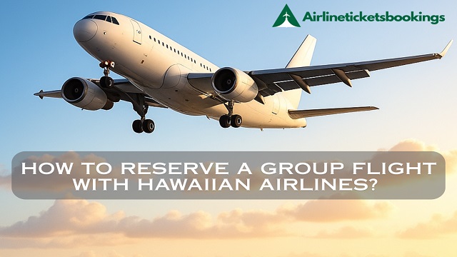 How to Reserve a Group Flight with Hawaiian Airlines? 