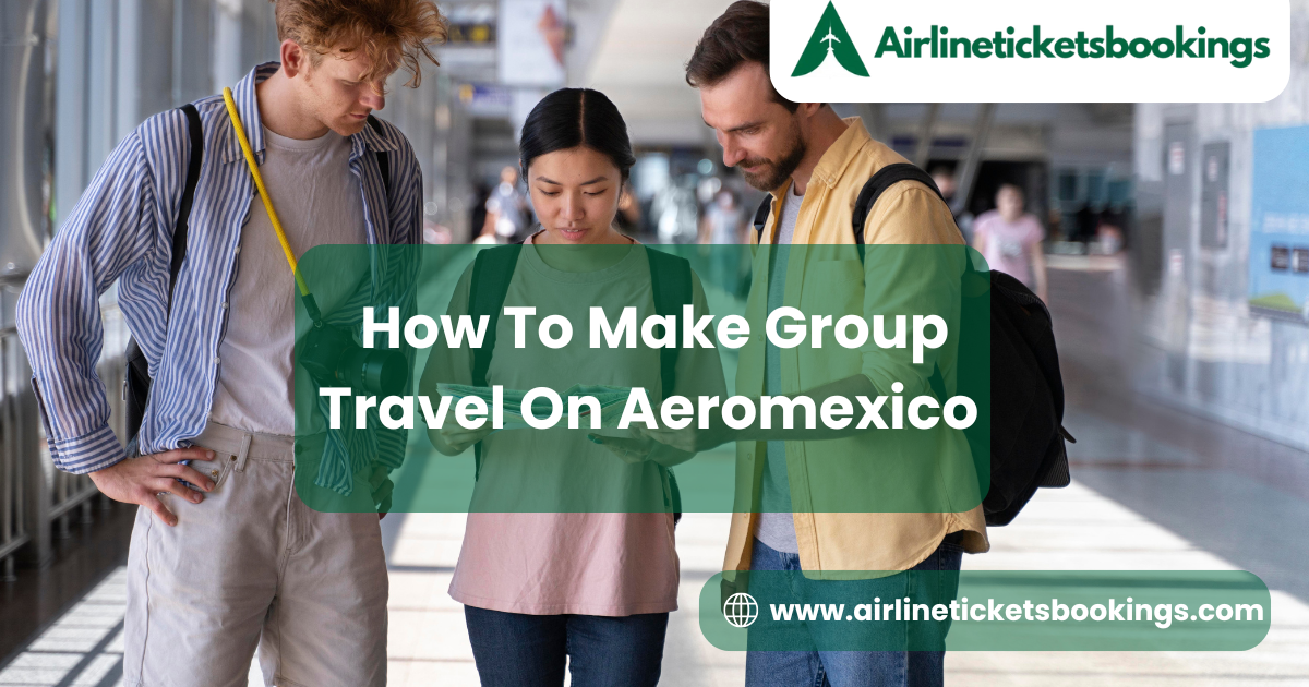 How to Make Group Travel on Aeromexico